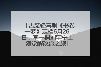 古装轻喜剧《书卷一梦》定档6月26日，李一桐刘宇宁上演觉醒改命之旅