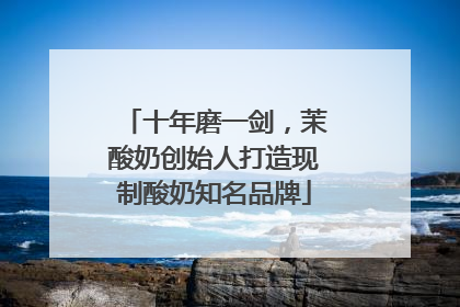 十年磨一剑，茉酸奶创始人打造现制酸奶知名品牌