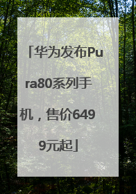 华为发布Pura80系列手机，售价6499元起