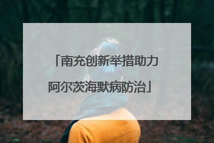 南充创新举措助力阿尔茨海默病防治