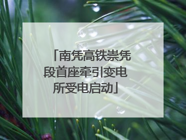 南凭高铁崇凭段首座牵引变电所受电启动