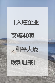 入驻企业突破40家，和平大厦焕新归来
