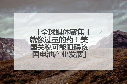 全球媒体聚焦丨就像过量的药！美国关税可能阻碍该国电池产业发展