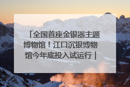 全国首座金银器主题博物馆！江口沉银博物馆今年底投入试运行｜万千气象看四川