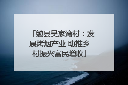 勉县吴家湾村：发展烤烟产业 助推乡村振兴富民增收