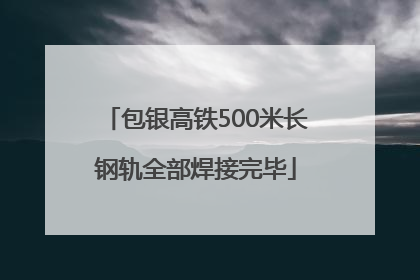 包银高铁500米长钢轨全部焊接完毕