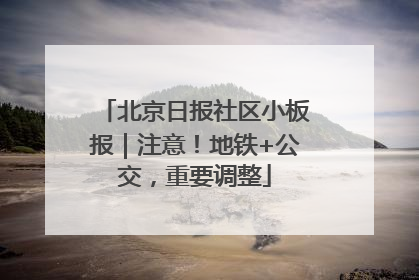 北京日报社区小板报｜注意！地铁+公交，重要调整