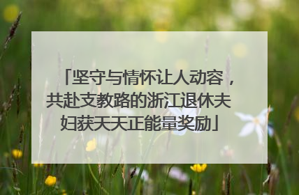 坚守与情怀让人动容，共赴支教路的浙江退休夫妇获天天正能量奖励