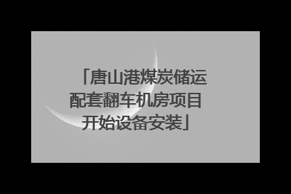 唐山港煤炭储运配套翻车机房项目开始设备安装