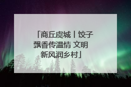 商丘虞城丨饺子飘香传温情 文明新风润乡村