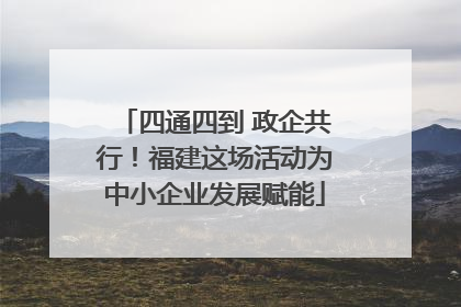 四通四到 政企共行！福建这场活动为中小企业发展赋能
