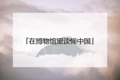在博物馆里读懂中国