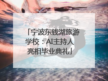 宁波东钱湖旅游学校：AI主持人亮相毕业典礼