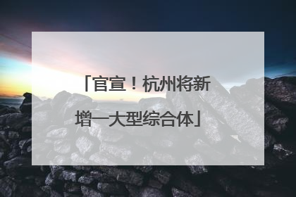 官宣！杭州将新增一大型综合体