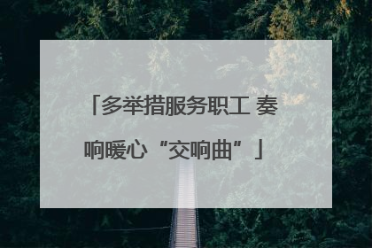 多举措服务职工 奏响暖心“交响曲”