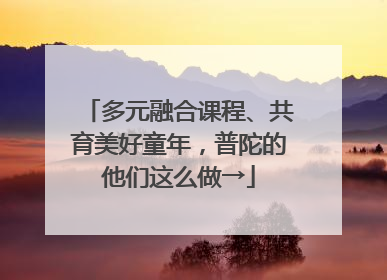 多元融合课程、共育美好童年，普陀的他们这么做→