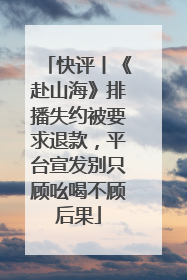 快评丨《赴山海》排播失约被要求退款，平台宣发别只顾吆喝不顾后果
