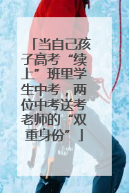 当自己孩子高考“续上”班里学生中考，两位中考送考老师的“双重身份”