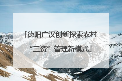 德阳广汉创新探索农村“三资”管理新模式