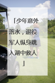 少年意外落水，退役军人纵身跳入湖中救人