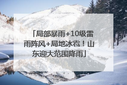 局部暴雨+10级雷雨阵风+局地冰雹！山东迎大范围降雨