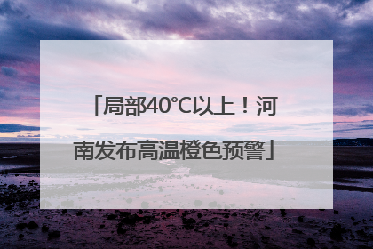 局部40℃以上！河南发布高温橙色预警