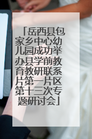 岳西县包家乡中心幼儿园成功举办县学前教育教研联系片第一片区第十三次专题研讨会