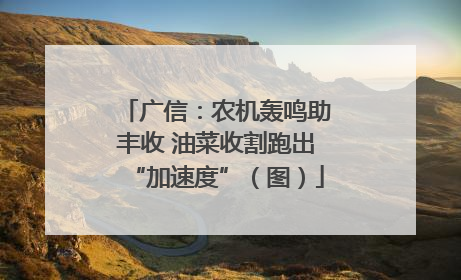 广信：农机轰鸣助丰收 油菜收割跑出“加速度”（图）