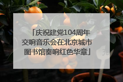 庆祝建党104周年交响音乐会在北京城市图书馆奏响红色华章