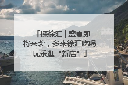 探徐汇 | 盛夏即将来袭，多来徐汇吃喝玩乐逛“新店”