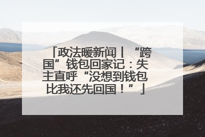 政法暖新闻丨“跨国”钱包回家记：失主直呼“没想到钱包比我还先回国！”