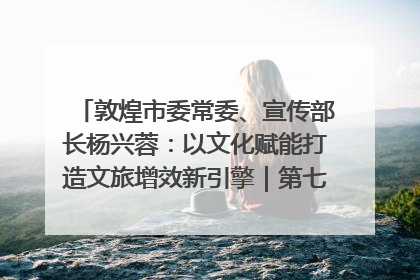 敦煌市委常委、宣传部长杨兴蓉：以文化赋能打造文旅增效新引擎｜第七届全国县域旅游研究成果发布系列活动