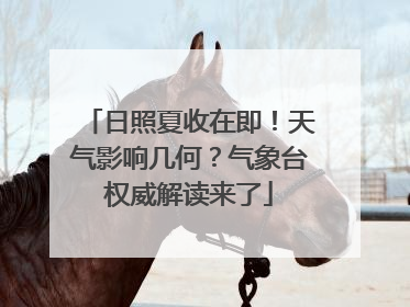 日照夏收在即！天气影响几何？气象台权威解读来了
