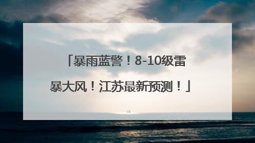 暴雨蓝警！8-10级雷暴大风！江苏最新预测！