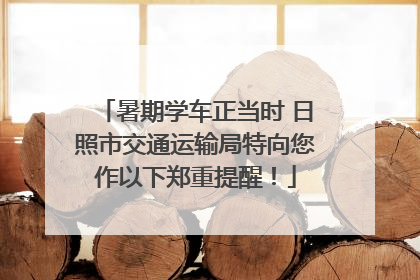 暑期学车正当时 日照市交通运输局特向您作以下郑重提醒！