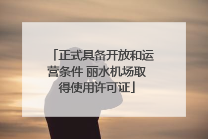 正式具备开放和运营条件 丽水机场取得使用许可证