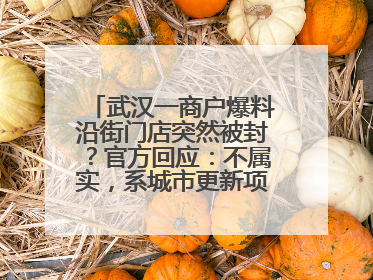 武汉一商户爆料沿街门店突然被封？官方回应：不属实，系城市更新项目征迁打围，此前已公示