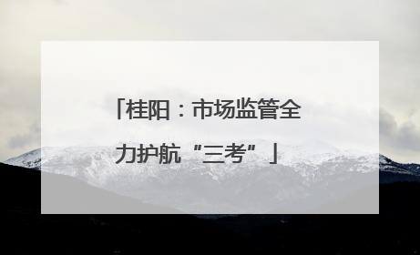 桂阳：市场监管全力护航“三考”