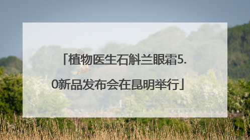 植物医生石斛兰眼霜5.0新品发布会在昆明举行