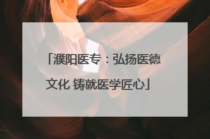 濮阳医专：弘扬医德文化 铸就医学匠心