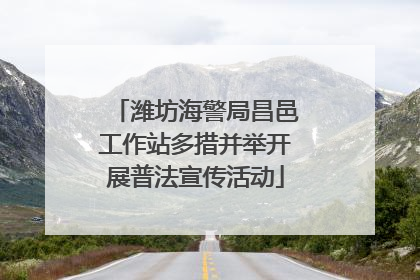 潍坊海警局昌邑工作站多措并举开展普法宣传活动