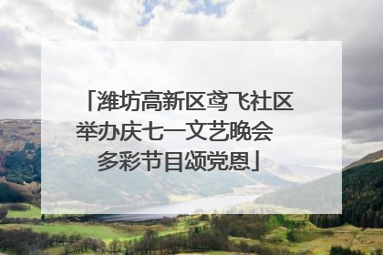 潍坊高新区鸢飞社区举办庆七一文艺晚会 多彩节目颂党恩