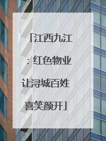 江西九江：红色物业让浔城百姓喜笑颜开