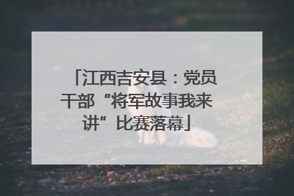 江西吉安县：党员干部“将军故事我来讲”比赛落幕