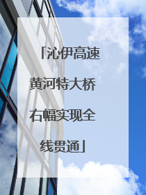 沁伊高速黄河特大桥右幅实现全线贯通