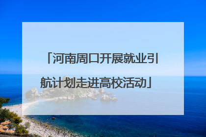 河南周口开展就业引航计划走进高校活动