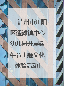 泸州市江阳区通滩镇中心幼儿园开展端午节主题文化体验活动