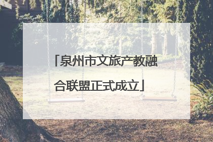 泉州市文旅产教融合联盟正式成立