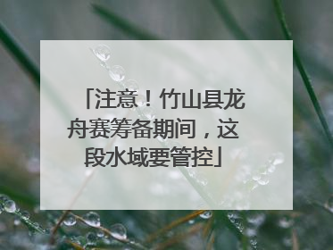 注意！竹山县龙舟赛筹备期间，这段水域要管控