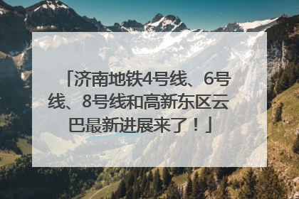 济南地铁4号线、6号线、8号线和高新东区云巴最新进展来了！
